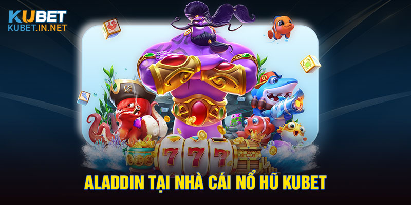 Aladdin tại nhà cái nổ hũ Kubet