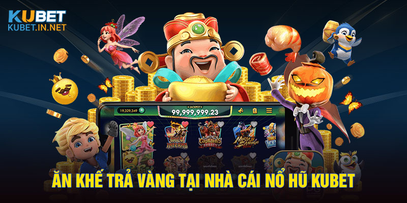 Ăn khế trả vàng tại nhà cái nổ hũ Kubet