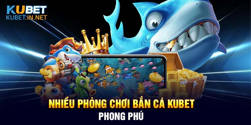 Bắn cá Kubet có nhiều phòng game phong phú