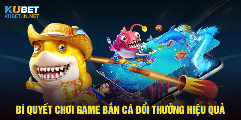 Bí quyết chơi game bắn cá đổi thưởng hiệu quả