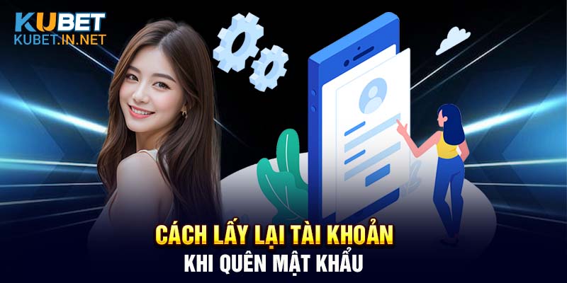 Cách lấy lại tài khoản đăng nhập Kubet khi quên mật khẩu