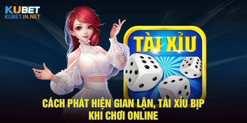 Cách phát hiện gian lận, tài xỉu bịp khi chơi online 