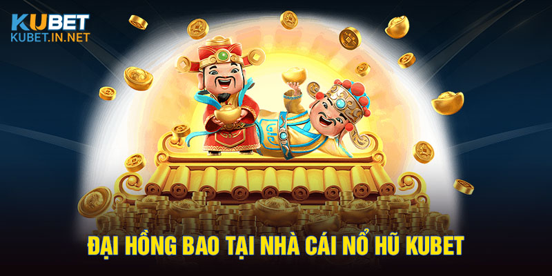 Đại hồng bao tại nhà cái nổ hũ Kubet