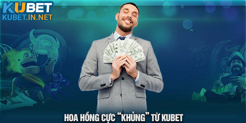 Đại lý sẽ nhận hoa hồng cực “khủng” từ Kubet