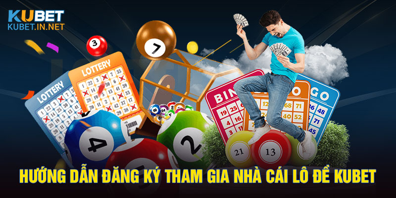 Hướng dẫn đăng ký tham gia nhà cái lô đề Kubet