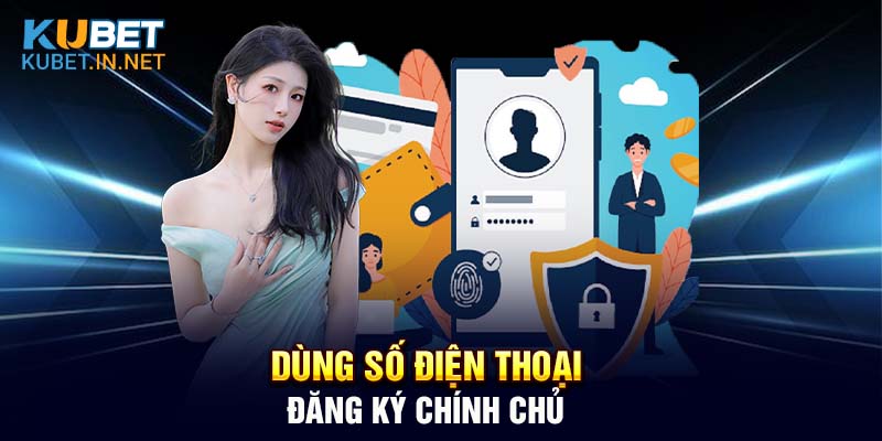 Dùng số điện thoại đăng ký Kubet chính chủ và duy nhất