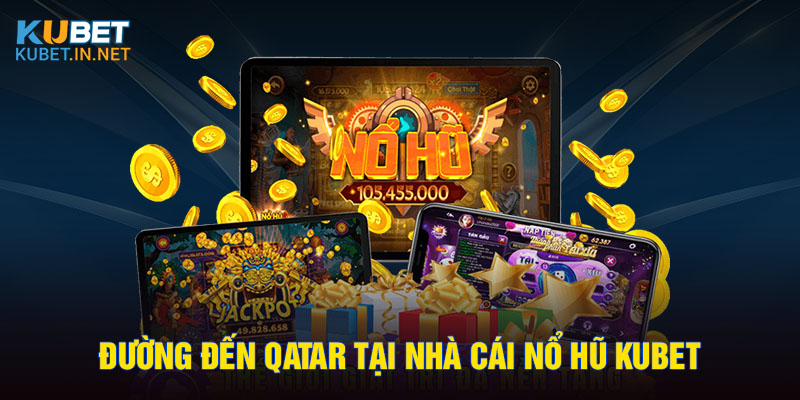 Đường đến Qatar tại nhà cái nổ hũ Kubet