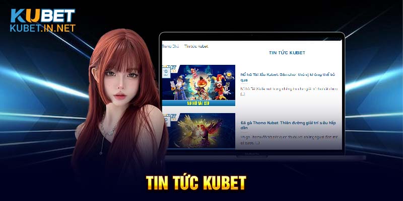 Giới thiệu sơ lược về chuyên mục tin tức Kubet