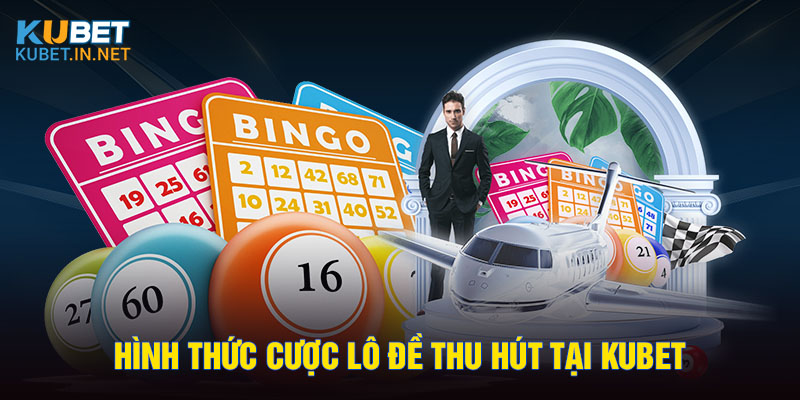 Hình thức cược lô đề thu hút tại Kubet