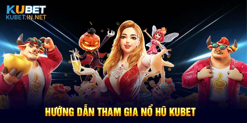 Hướng dẫn 4 bước giúp người chơi tham gia Nổ hũ Kubet