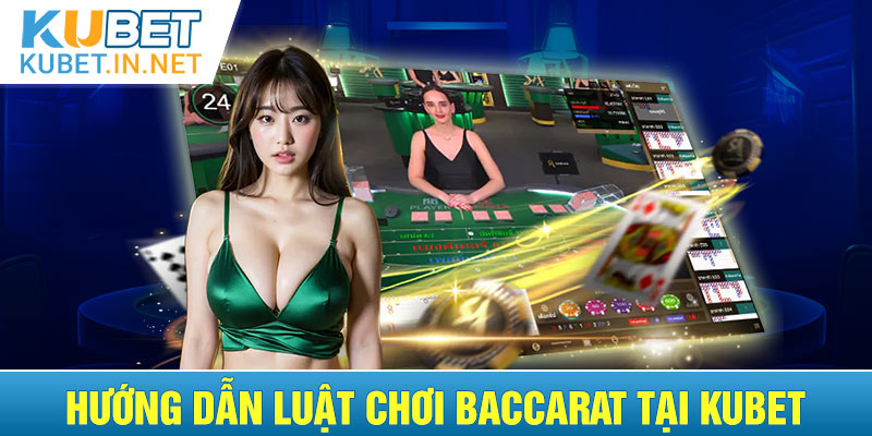 Hướng dẫn cụ thể về luật chơi Baccarat tại Kubet