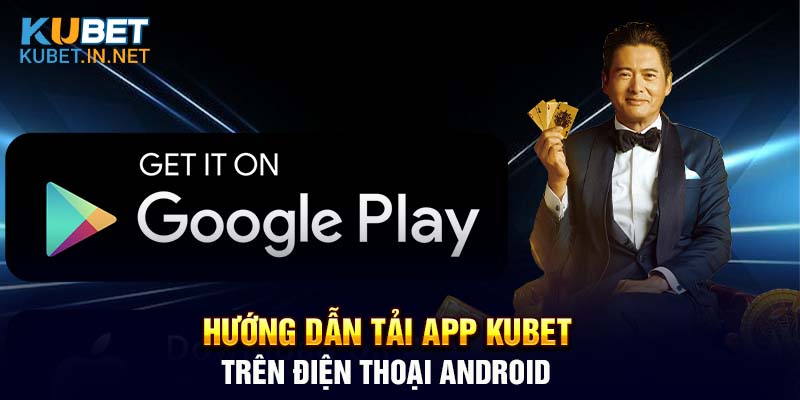 Hướng dẫn người chơi cách tải app Kubet cho điện thoại Android 