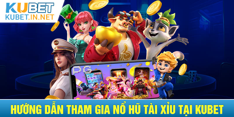 Hướng dẫn tân thủ cách tham gia Nổ hũ Tài Xỉu tại nhà cái Kubet