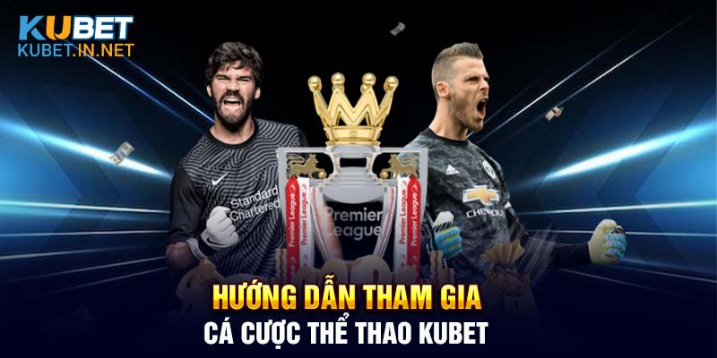 Hướng dẫn tham gia cá cược thể thao Kubet