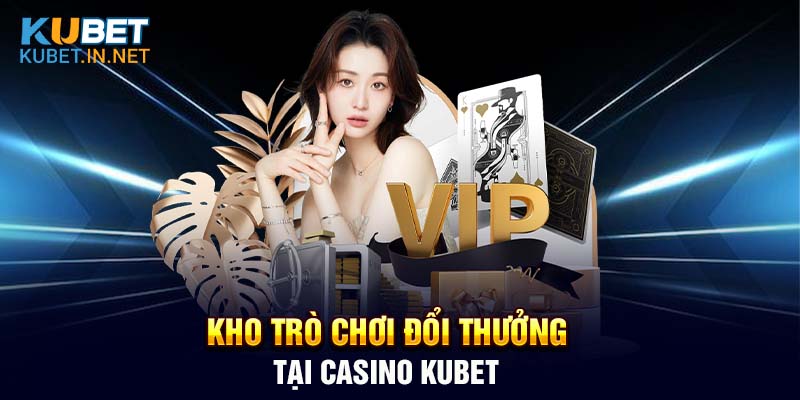 Khám phá kho trò chơi đổi thưởng hấp dẫn tại Casino Kubet 