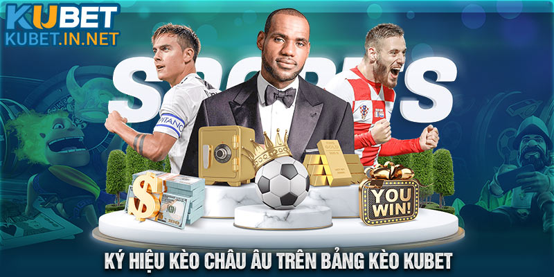 Ký hiệu kèo châu Âu trên bảng kèo Kubet