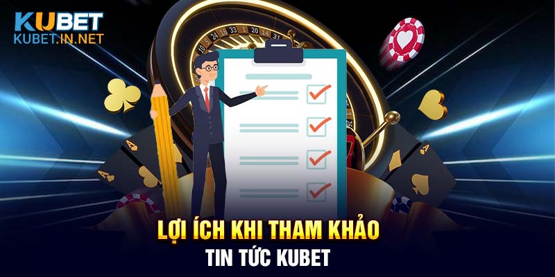 Lợi ích của người chơi khi tham khảo tin tức Kubet