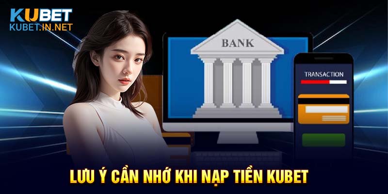 Lưu ý cần nhớ khi người chơi nạp tiền Kubet