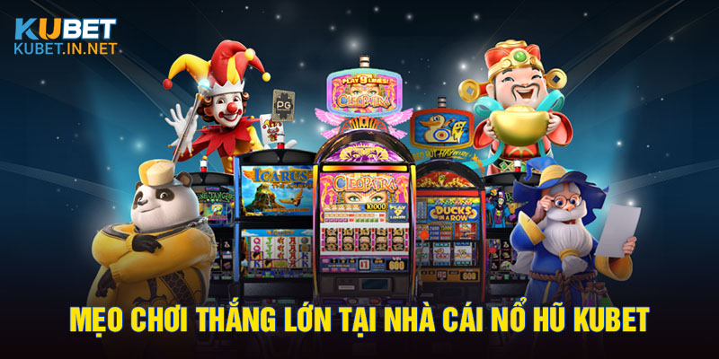 Mẹo chơi thắng lớn tại nhà cái nổ hũ Kubet