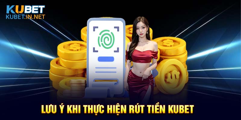 Một số lưu ý khi người chơi thực hiện rút tiền Kubet