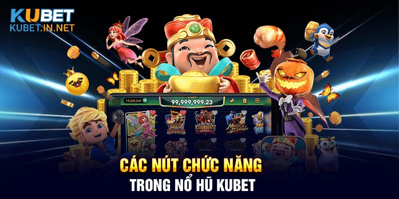 Một số nút chức năng khi game thủ tham gia quay hũ tại Kubet