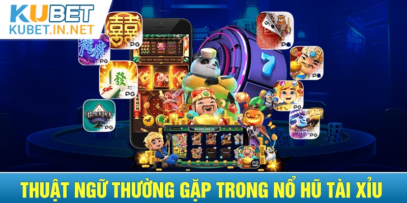 Những thuật ngữ thường gặp trong Nổ hũ Tài Xỉu Kubet