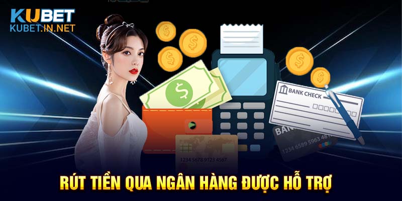 Rút tiền Kubet qua các ngân hàng được nhà cái ưu tiên hỗ trợ