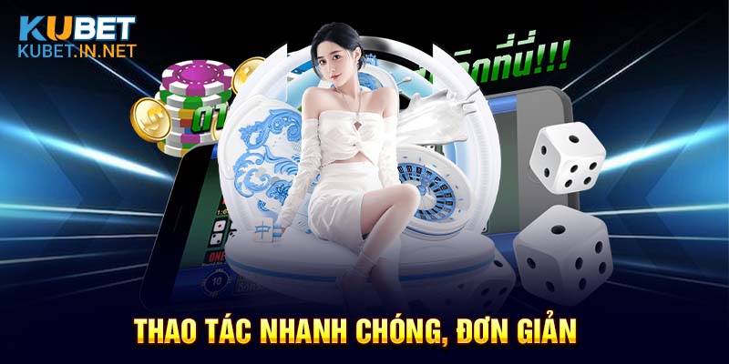 Thao tác nhanh chóng, đơn giản