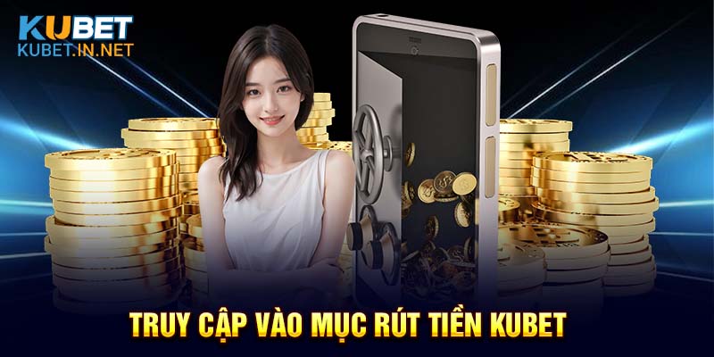 Truy cập vào mục rút tiền Kubet