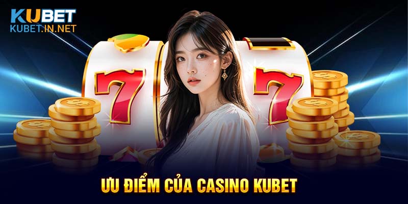 Ưu điểm của Casino Kubet