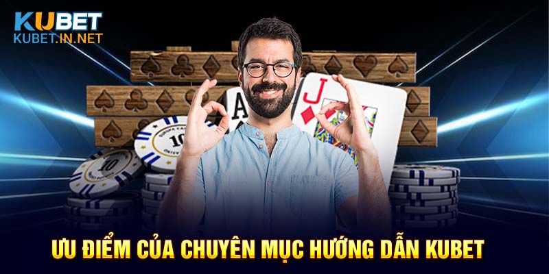 Ưu điểm nổi trội của chuyên mục hướng dẫn Kubet