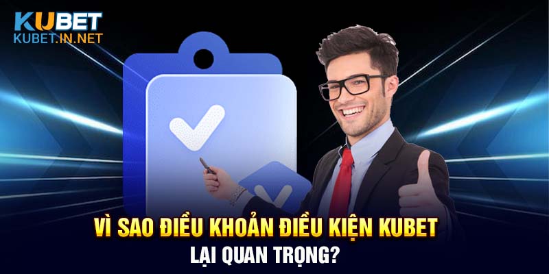 Vì sao điều khoản và điều kiện có vai trò quan trọng khi tham gia Kubet?