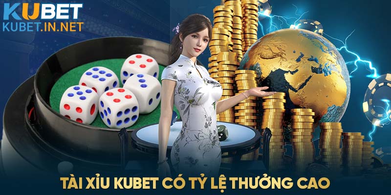 Tài Xỉu Kubet có tỷ lệ thưởng cao