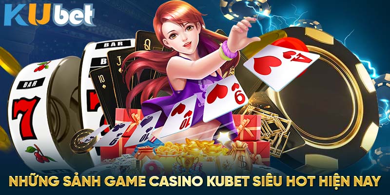 Những sảnh game casino Kubet siêu hot hiện nay