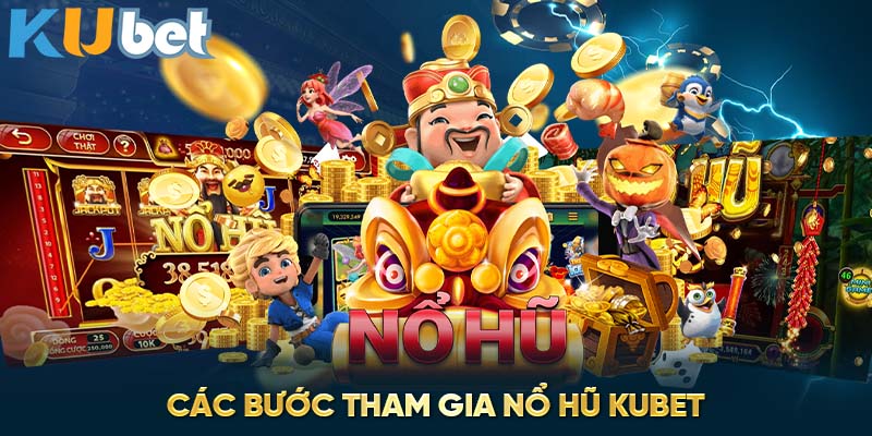 Các bước tham gia nổ hũ Kubet