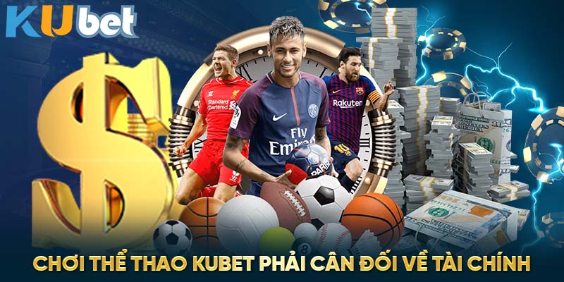 Chơi thể thao Kubet phải cân đối về tài chính