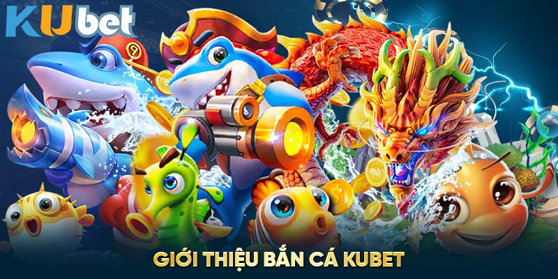 Giới thiệu bắn cá Kubet