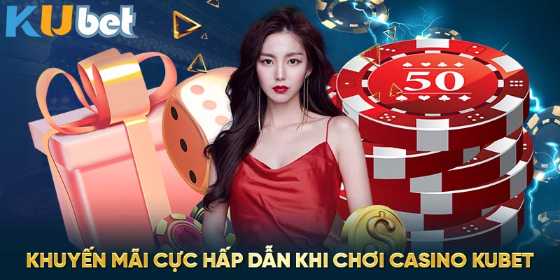 Khuyến mãi cực hấp dẫn khi chơi casino Kubet