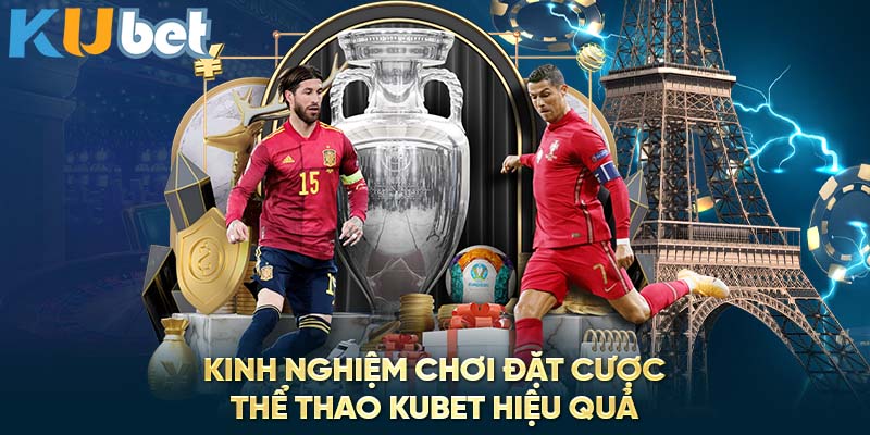 Kinh nghiệm chơi đặt cược thể thao Kubet hiệu quả